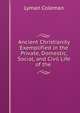 Ancient Christianity Exemplified in the Private, Domestic, Social, and Civil Life of the ., Lyman Coleman 