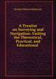 A Treatise on Surveying and Navigation: Uniting the Theoretical, Practical, and Educational ., Horatio N. Robinson 