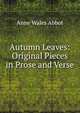 Autumn Leaves: Original Pieces in Prose and Verse, Anne Wales Abbot 