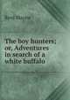 The boy hunters; or, Adventures in search of a white buffalo, Reid Mayne 