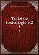 Trait de toxicologie v.2. 2, Matthieu Joseph Bonaventure Orfila 