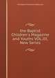 the Baptist Children's Magazine and Youths VOL.III,New Series, The Baptist Missionary Repository 