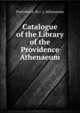 Catalogue of the Library of the Providence Athenaeum, Providence (R.I .). Athenaeum 