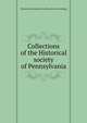 Collections of the Historical society of Pennsylvania, Pennsylvania. Historical society. [from old catalog] 