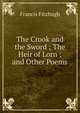The Crook and the Sword ; The Heir of Lorn ; and Other Poems, Francis Fitzhugh 