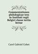 Commentationes philologicae tres in Instituti regii Belgici classe tertia lectae, Cobet Carel Gabriel 
