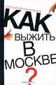 Как выжить в Москве?: Пособие для начинающих, А.В. Светлов 