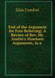 End of the Argument for Free Believing: A Review of Rev. Mr. Austin's Nineteen Arguments, in a ., Silas Comfort 