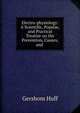 Electro-physiology: A Scientific, Popular, and Practical Treatise on the Prevention, Causes, and ., Gershom Huff 
