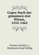 Copey-buch der gemainen stat Wienn, 1454-1464, Vienna (Austria )., Hartmann Josef Zeibig 