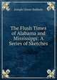 The Flush Times of Alabama and Mississippi: A Series of Sketches, Joseph Glover Baldwin 