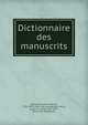Dictionnaire des manuscrits, [Haenel, Gustav Friedrich], 1792-1878. [from old catalog],Mas-Latrie, Louis de, comte, 1815-1897, [from old catalog] ed 