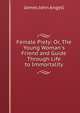 Female Piety: Or, The Young Woman's Friend and Guide Through Life to Immortality, James John Angell 