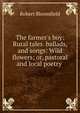 The farmer's boy: Rural tales. ballads, and songs: Wild flowers; or, pastoral and local poetry ., Robert Bloomfield 