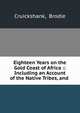 Eighteen Years on the Gold Coast of Africa :: Including an Account of the Native Tribes, and ., Cruickshank, Brodie 