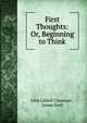 First Thoughts: Or, Beginning to Think, John Liddell Chapman , James Scott 