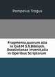Fragmenta,quorum alia in Cod.M S.S.Biblioth. Ossolinianae invenit,alia in Operibus Scriptorum ., Pompeius Trogus 