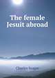 The female Jesuit abroad, Charles Seager 