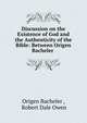 Discussion on the Existence of God and the Authenticity of the Bible: Between Origen Bacheler ., Origen Bacheler , Robert Dale Owen 