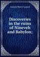 Discoveries in the ruins of Nineveh and Babylon;, Layard, Austen Henry Sir 