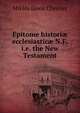 Epitome histori? ecclesiastic? N.F. i.e. the New Testament., Miklos Janos Cherrier 