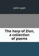 The harp of Zion, a collection of poems, John Lyon 