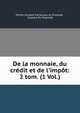 De la monnaie, du cr?dit et de l'imp?t: 2 tom. (1 Vol.), Michel Gustave Partounau du Puynode , Gustave Du Puynode 