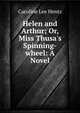 Helen and Arthur; Or, Miss Thusa's Spinning-wheel: A Novel, Caroline Lee Hentz 