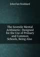 The Juvenile Mental Arithmetic: Designed for the Use of Primary and Common Schools, Being Also ., John Fair Stoddard 