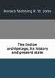 The Indian archipelago, its history and present state, Horace Stebbing R. St . John 