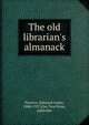 The old librarian's almanack, Pearson, Edmund Lester, 1880-1937,Elm Tree Press, publisher 