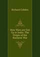 How Wars are Got Up in India: The Origin of the Burmese War, Richard Cobden 