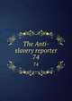 The Anti-slavery reporter. 74, Society for Mitigating and Gradually Abolishing the State of Slavery Throughout the British Dominions,Macauley, Zachary, 1768-1838, ed 