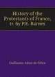 History of the Protestants of France, tr. by P.E. Barnes, Guillaume Adam de Felice 