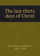 The last thirty days of Christ, Hartmann, Sadakichi, 1867-1944 
