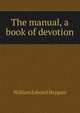 The manual, a book of devotion, William Edward Heygate 