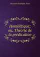 Homiletique: ou, Theorie de la predication, Alexandre Rodolphe Vinet 