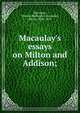 Macaulay's essays on Milton and Addison;, Macaulay, Thomas Babington Macaulay, Baron, 1800-1859 