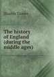 The history of England (during the middle ages)., Sharon Turner 