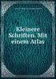 Kleinere Schriften. Mit einem Atlas, Friedrich Wilhelm H . Alexander Humboldt 