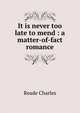 It is never too late to mend : a matter-of-fact romance, Reade Charles 