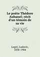 Le po?te Th?dore Aubanel; r?cit d'un t?moin de sa vie, Legr?, Ludovic, 1838-1904 