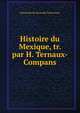 Histoire du Mexique, tr. par H. Ternaux-Compans, Hernando de Alvarado Tezozomoc 