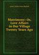 Matrimony: Or, Love Affairs in Our Village Twenty Years Ago, Anne Tuttle Jones Bullard 