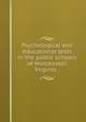 Psychological and educational tests in the public schools of Winchester, Virginia :, Dearborn, Walter F. (Walter Fenno), 1878-1955,University of Virginia,Virginia. State Board of Education,Handley Fund (Winchester, Va.),Inglis, Alexander James, 1879-1924 