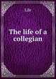 The life of a collegian, Life 