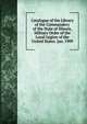 Catalogue of the Library of the Commandery of the State of Illinois, Military Order of the Loyal Legion of the United States. Jan. 1909, Military Order of the Loyal Legion of the United States. Commandery of the State of Illinois. Library 