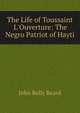 The Life of Toussaint L'Ouverture: The Negro Patriot of Hayti, John Relly Beard 