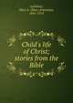 Child's life of Christ; stories from the Bible, Lathbury, Mary A. (Mary Artemisia), 1841-1913 