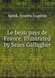 Le beau pays de France. Illustrated by Sears Gallagher, Spink, Josette Eug?nie 